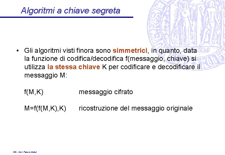 Algoritmi a chiave segreta • Gli algoritmi visti finora sono simmetrici, in quanto, data