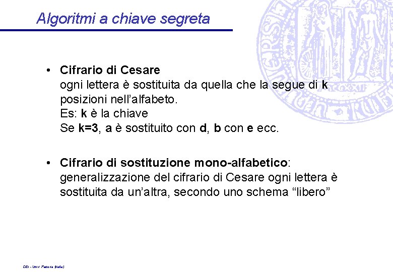 Algoritmi a chiave segreta • Cifrario di Cesare ogni lettera è sostituita da quella