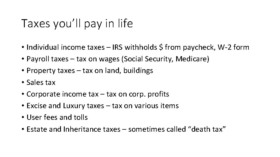 Taxes you’ll pay in life • Individual income taxes – IRS withholds $ from