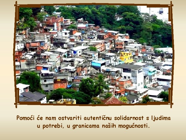 Pomoći će nam ostvariti autentičnu solidarnost s ljudima u potrebi, u granicama naših mogućnosti.