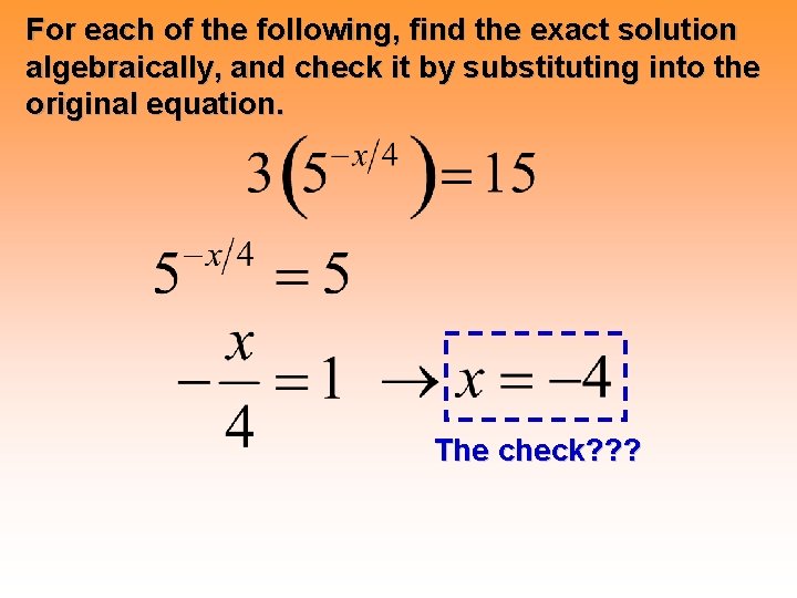 For each of the following, find the exact solution algebraically, and check it by