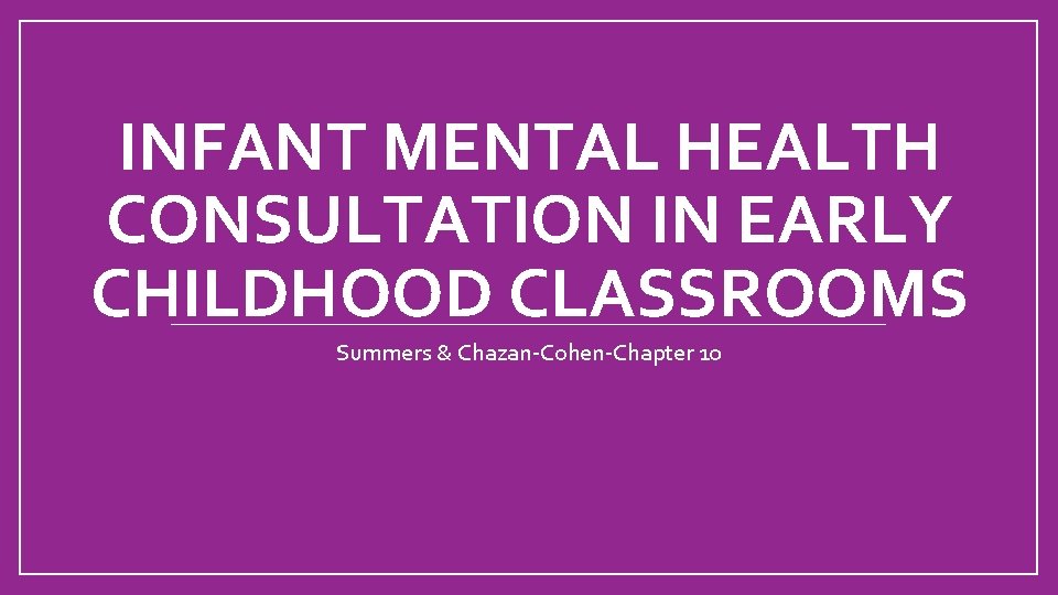 INFANT MENTAL HEALTH CONSULTATION IN EARLY CHILDHOOD CLASSROOMS