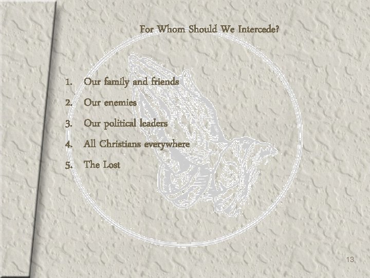 For Whom Should We Intercede? 1. 2. 3. 4. 5. Our family and friends