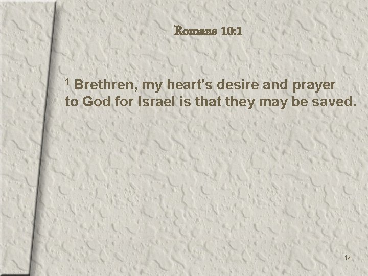 Romans 10: 1 Brethren, my heart's desire and prayer to God for Israel is