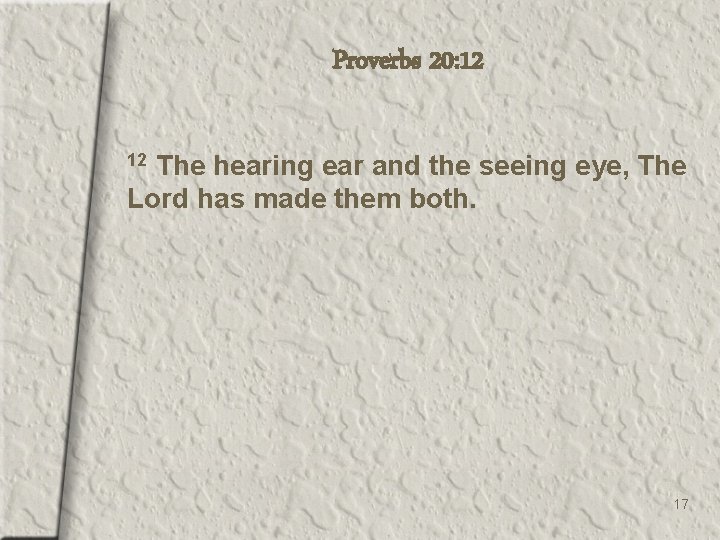 Proverbs 20: 12 The hearing ear and the seeing eye, The Lord has made