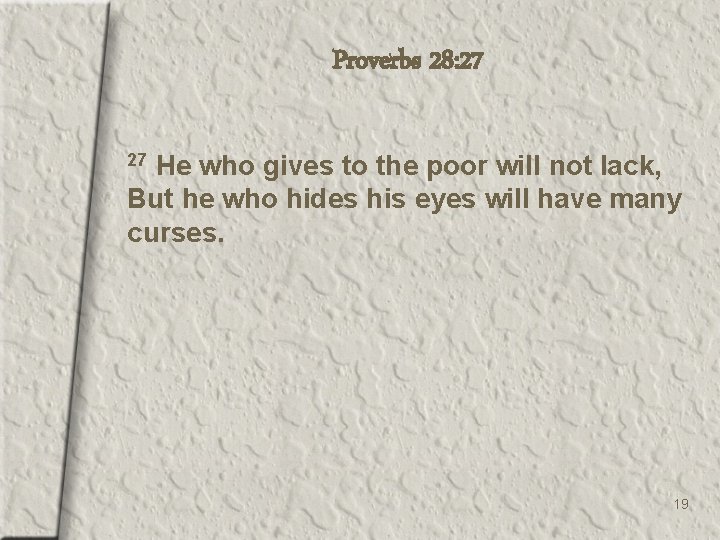 Proverbs 28: 27 He who gives to the poor will not lack, But he