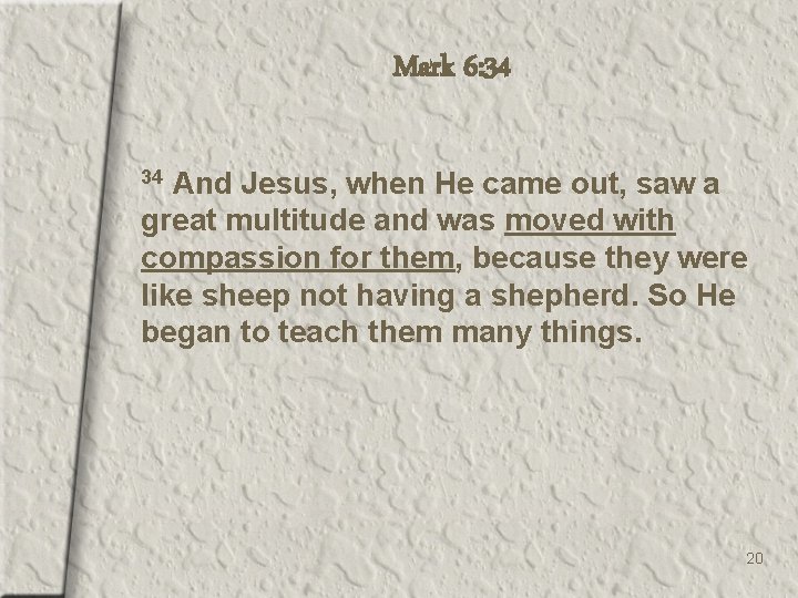 Mark 6: 34 And Jesus, when He came out, saw a great multitude and