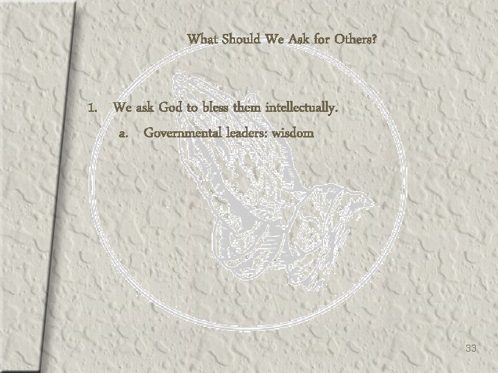 What Should We Ask for Others? 1. We ask God to bless them intellectually.