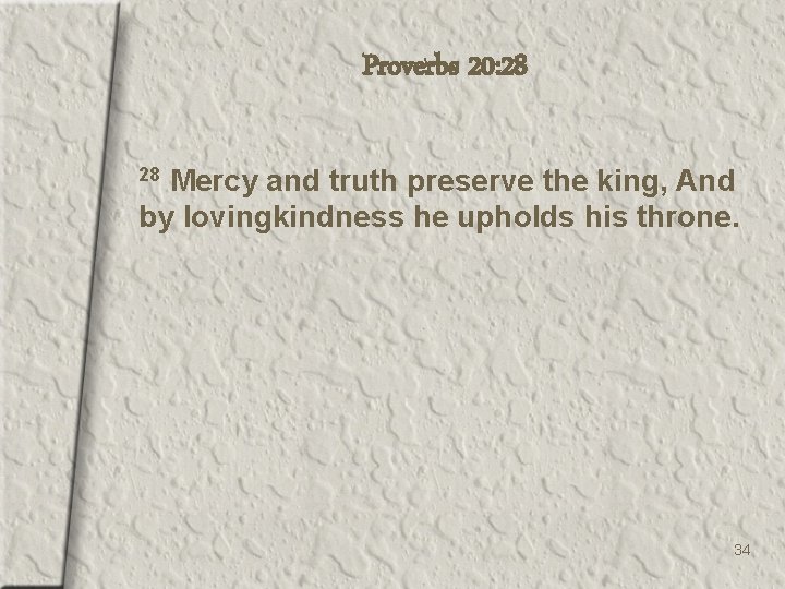 Proverbs 20: 28 Mercy and truth preserve the king, And by lovingkindness he upholds