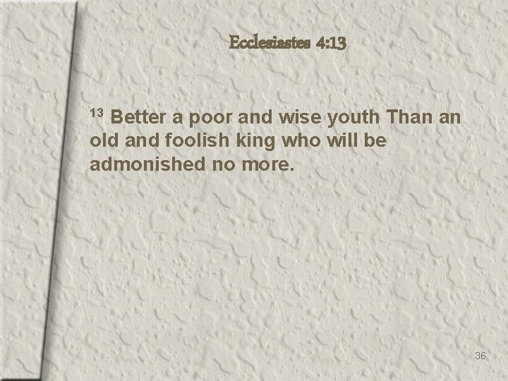 Ecclesiastes 4: 13 Better a poor and wise youth Than an old and foolish