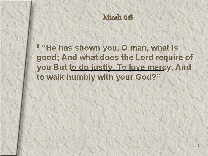 Micah 6: 8 “He has shown you, O man, what is good; And what