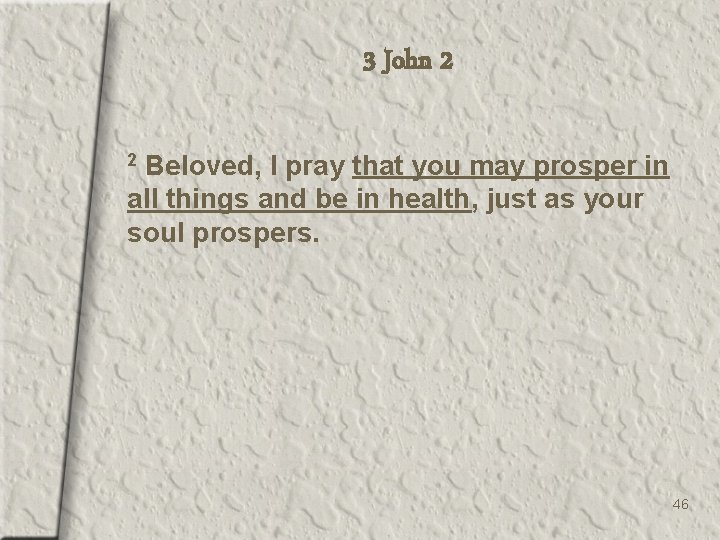 3 John 2 Beloved, I pray that you may prosper in all things and