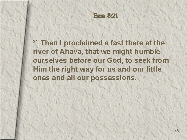Ezra 8: 21 Then I proclaimed a fast there at the river of Ahava,