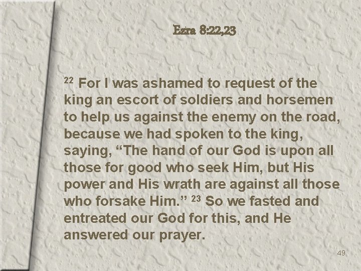 Ezra 8: 22, 23 For I was ashamed to request of the king an