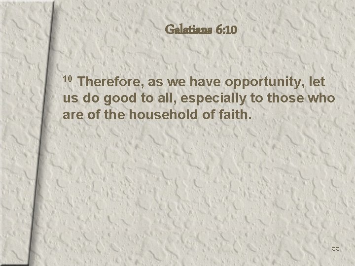 Galatians 6: 10 Therefore, as we have opportunity, let us do good to all,