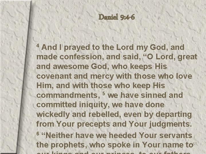 Daniel 9: 4 -6 And I prayed to the Lord my God, and made