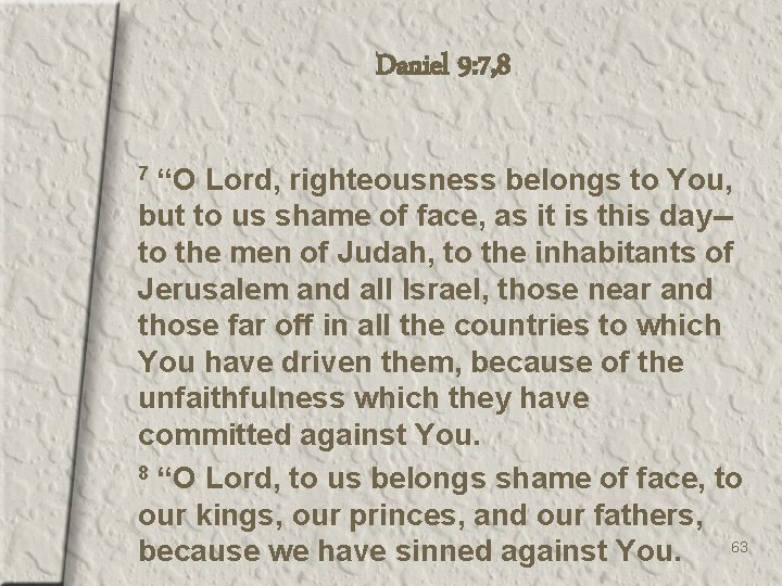 Daniel 9: 7, 8 “O Lord, righteousness belongs to You, but to us shame