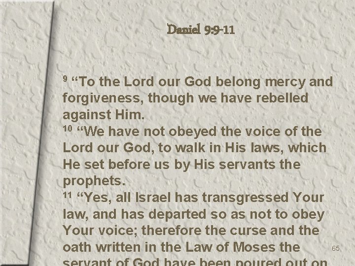 Daniel 9: 9 -11 “To the Lord our God belong mercy and forgiveness, though