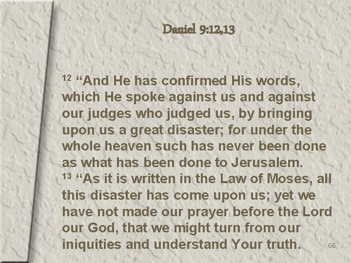 Daniel 9: 12, 13 “And He has confirmed His words, which He spoke against