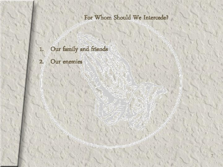 For Whom Should We Intercede? 1. Our family and friends 2. Our enemies 7