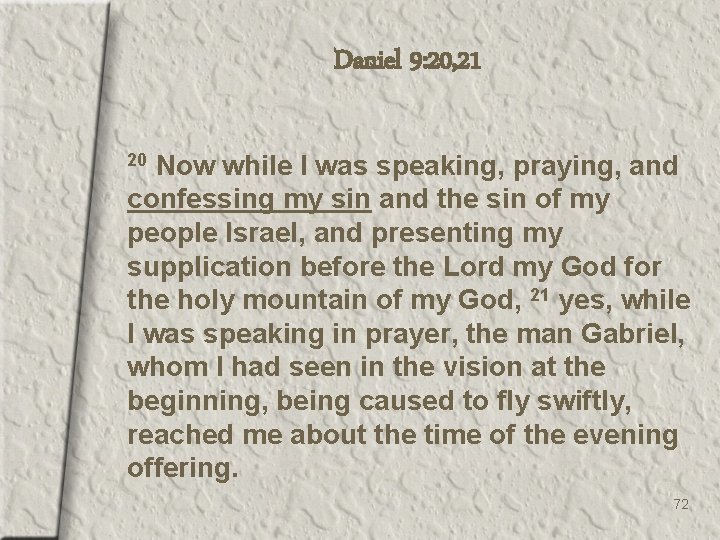 Daniel 9: 20, 21 Now while I was speaking, praying, and confessing my sin