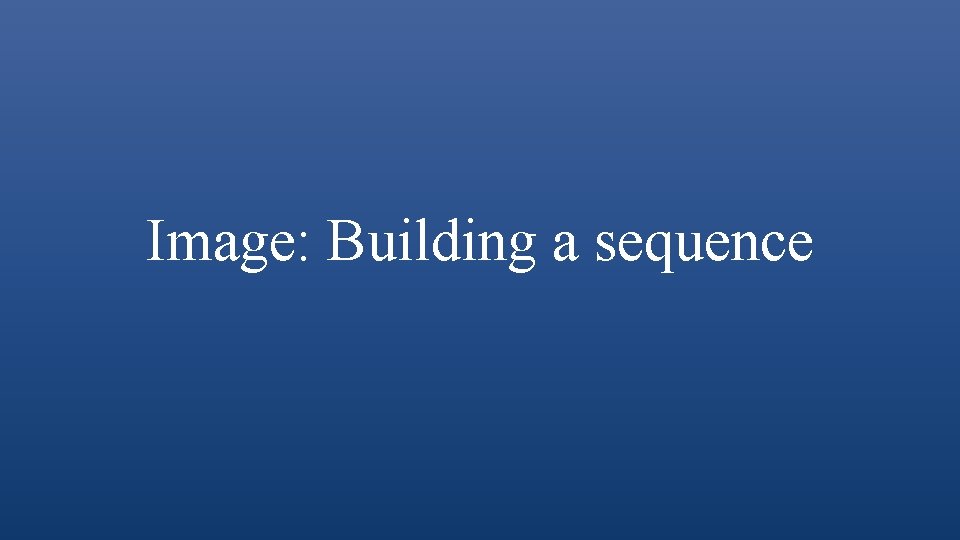 Image: Building a sequence 