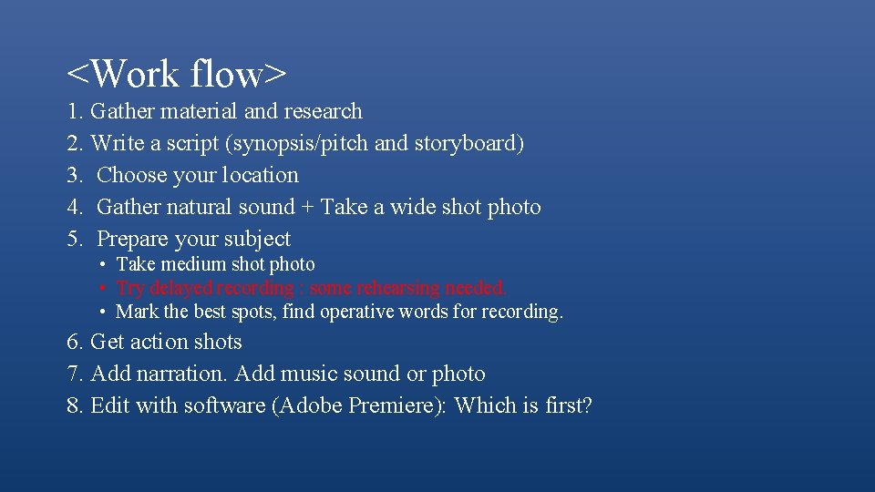 <Work flow> 1. Gather material and research 2. Write a script (synopsis/pitch and storyboard)