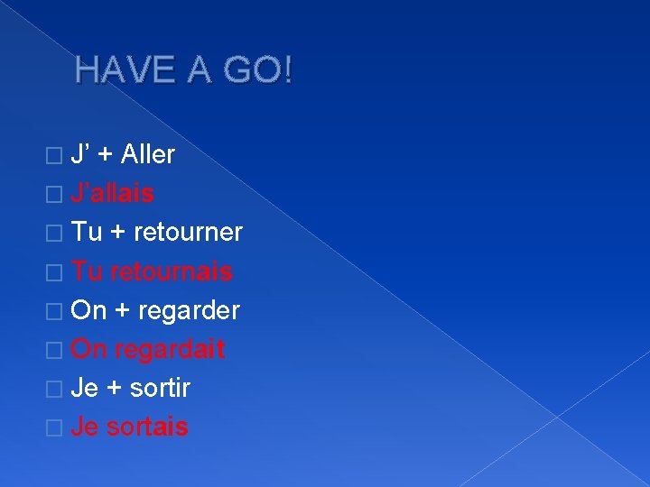 HAVE A GO! � J’ + Aller � J’allais � Tu + retourner �