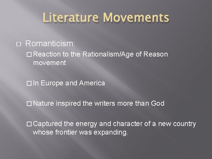 Literature Movements � Romanticism: � Reaction to the Rationalism/Age of Reason movement � In