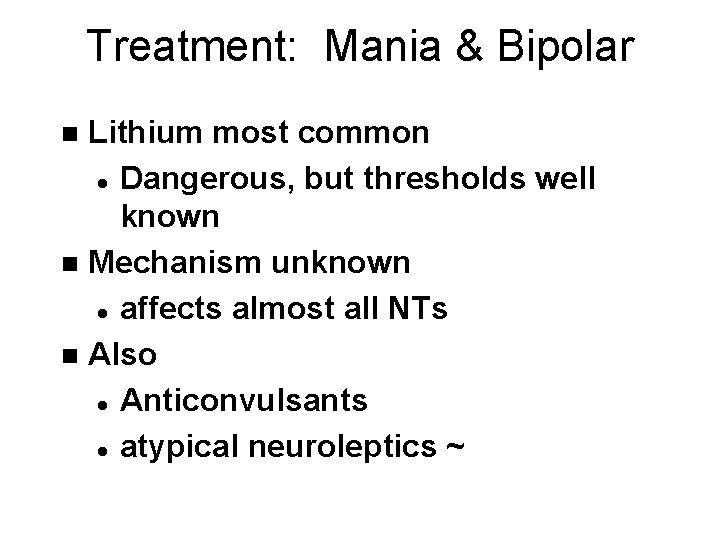 Treatment: Mania & Bipolar Lithium most common l Dangerous, but thresholds well known n