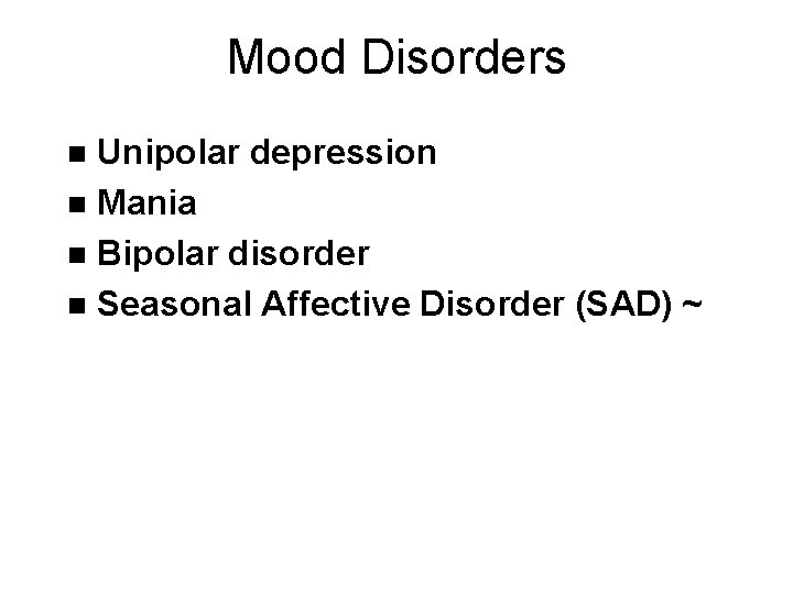 Mood Disorders Unipolar depression n Mania n Bipolar disorder n Seasonal Affective Disorder (SAD)