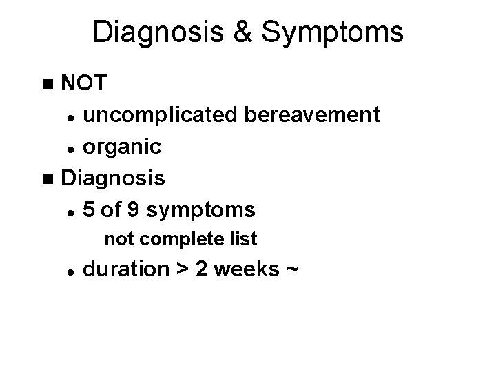 Diagnosis & Symptoms NOT l uncomplicated bereavement l organic n Diagnosis l 5 of