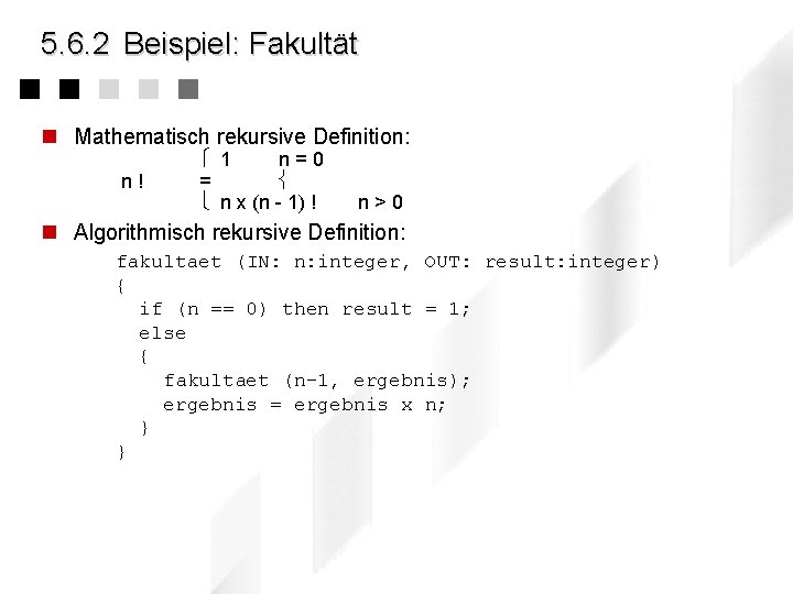 5. 6. 2 Beispiel: Fakultät n Mathematisch rekursive Definition: n! 1 n=0 = n