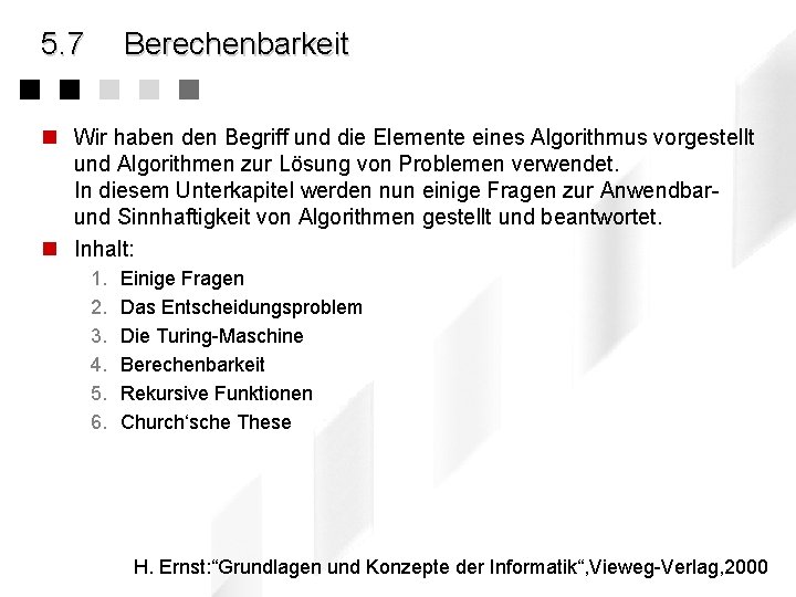 5. 7 Berechenbarkeit n Wir haben den Begriff und die Elemente eines Algorithmus vorgestellt