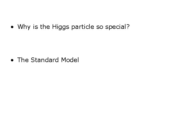  • Why is the Higgs particle so special? • The Standard Model 