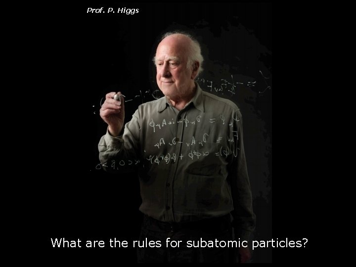 Prof. P. Higgs What are the rules for subatomic particles? 