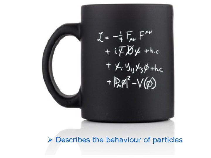 Ø Describes the behaviour of particles 