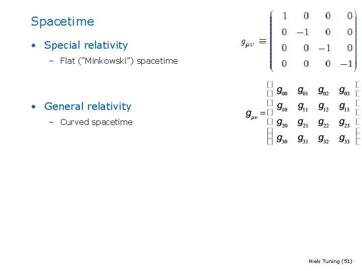 Spacetime • Special relativity – Flat (“Minkowski”) spacetime • General relativity – Curved spacetime