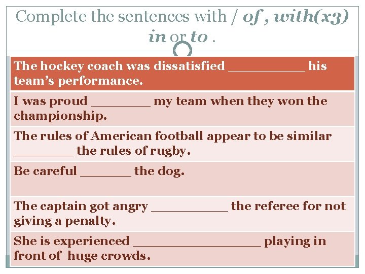 Complete the sentences with / of , with(x 3) in or to. The hockey