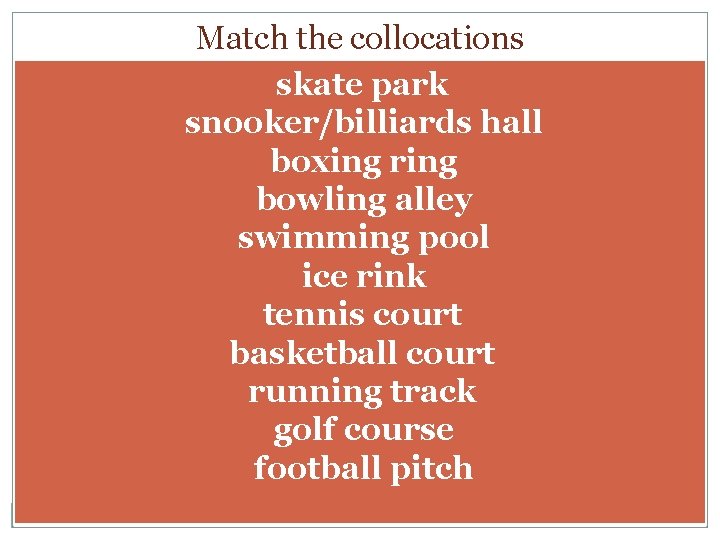 Match the collocations skate park snooker/billiards hall boxing ring bowling alley swimming pool ice