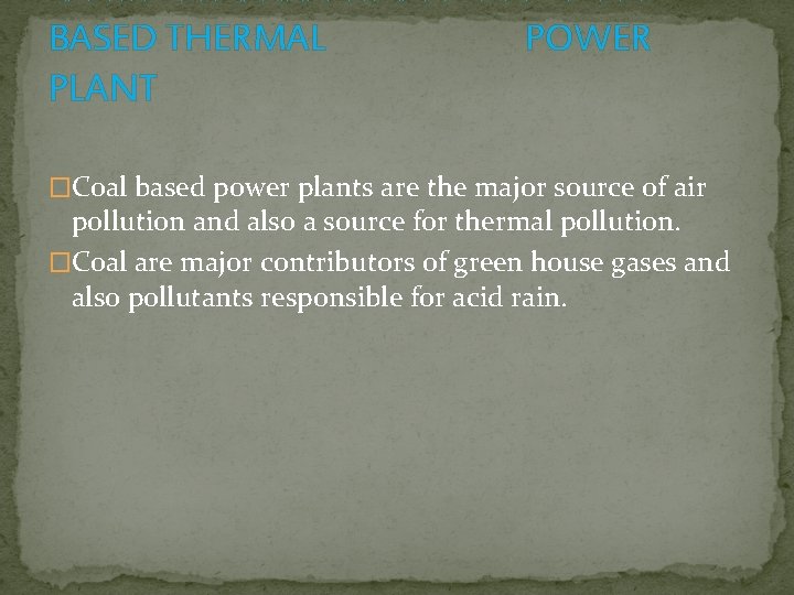 ENVIRONMENTAL IMPACT OF COAL BASED THERMAL POWER PLANT �Coal based power plants are the