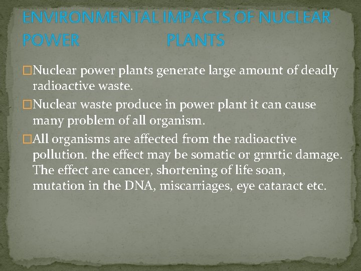 ENVIRONMENTAL IMPACTS OF NUCLEAR POWER PLANTS �Nuclear power plants generate large amount of deadly