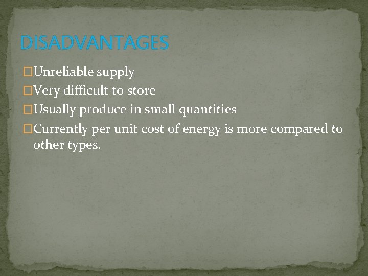 DISADVANTAGES �Unreliable supply �Very difficult to store �Usually produce in small quantities �Currently per