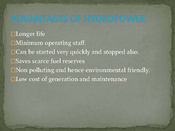 ADVANTAGES OF HYDROPOWER �Longer life �Minimum operating staff. �Can be started very quickly and
