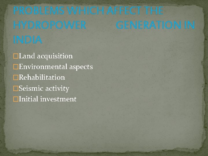 PROBLEMS WHICH AFFECT THE HYDROPOWER GENERATION IN INDIA �Land acquisition �Environmental aspects �Rehabilitation �Seismic