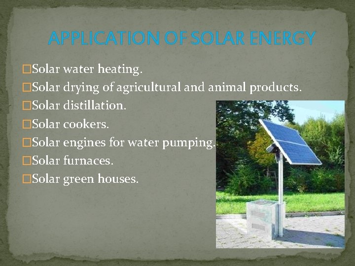APPLICATION OF SOLAR ENERGY �Solar water heating. �Solar drying of agricultural and animal products.
