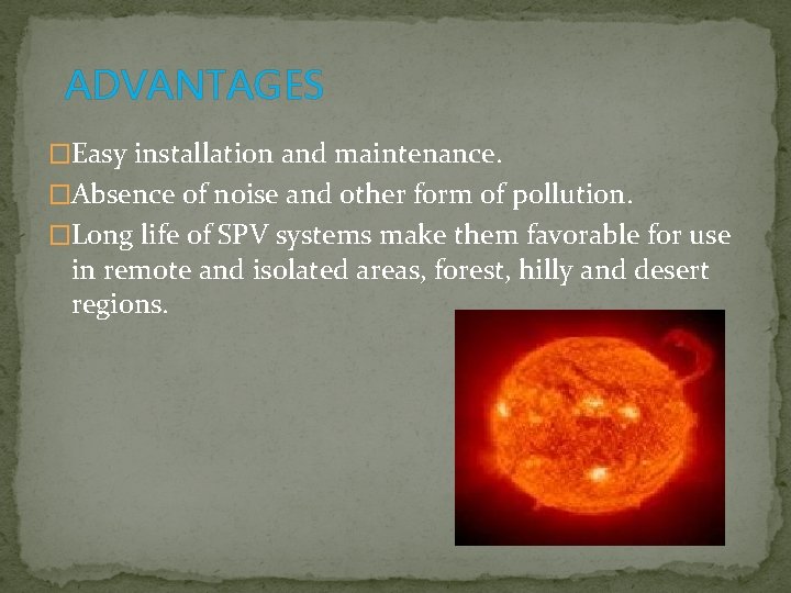 ADVANTAGES �Easy installation and maintenance. �Absence of noise and other form of pollution. �Long