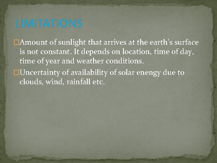 LIMITATIONS �Amount of sunlight that arrives at the earth’s surface is not constant. It