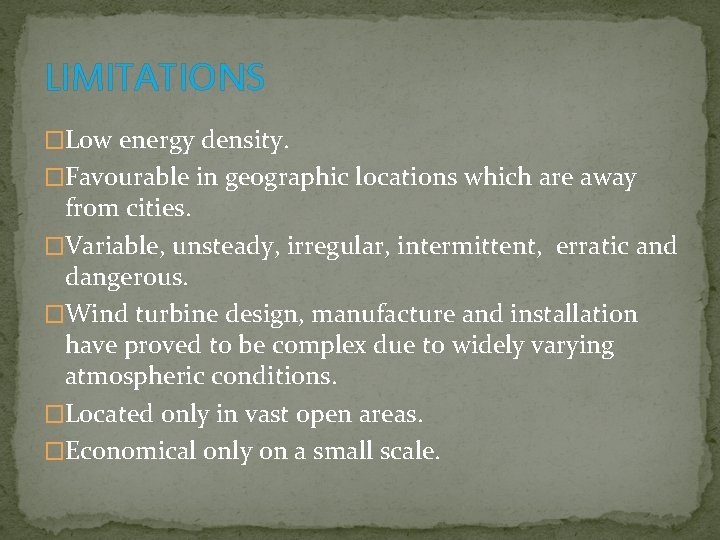 LIMITATIONS �Low energy density. �Favourable in geographic locations which are away from cities. �Variable,