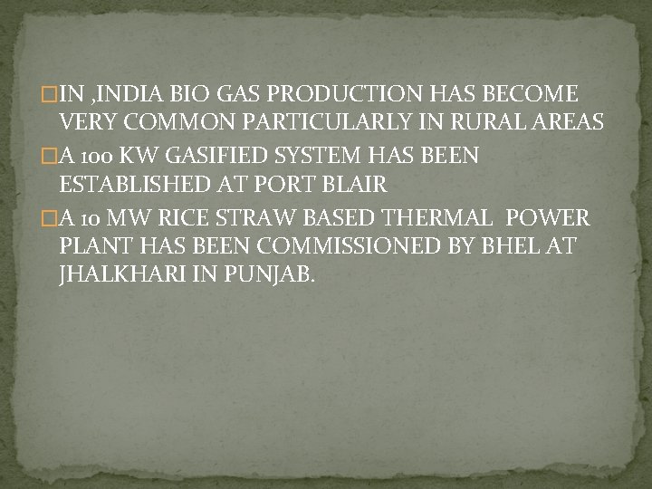 �IN , INDIA BIO GAS PRODUCTION HAS BECOME VERY COMMON PARTICULARLY IN RURAL AREAS